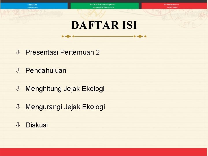 DAFTAR ISI Presentasi Pertemuan 2 Pendahuluan Menghitung Jejak Ekologi Mengurangi Jejak Ekologi Diskusi 