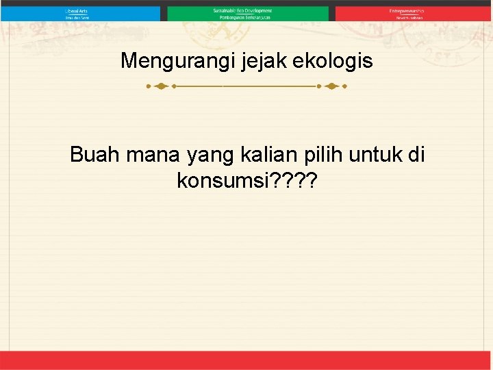 Mengurangi jejak ekologis Buah mana yang kalian pilih untuk di konsumsi? ? 