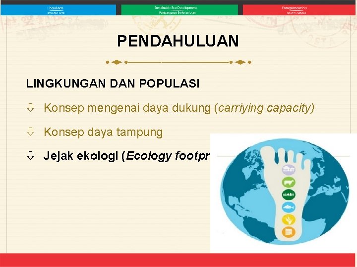 PENDAHULUAN LINGKUNGAN DAN POPULASI Konsep mengenai daya dukung (carriying capacity) Konsep daya tampung Jejak