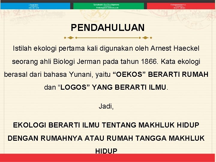 PENDAHULUAN Istilah ekologi pertama kali digunakan oleh Arnest Haeckel seorang ahli Biologi Jerman pada