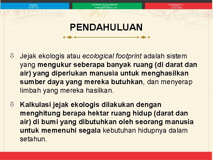 PENDAHULUAN Jejak ekologis atau ecological footprint adalah sistem yang mengukur seberapa banyak ruang (di