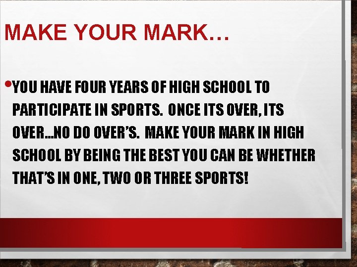MAKE YOUR MARK… • YOU HAVE FOUR YEARS OF HIGH SCHOOL TO PARTICIPATE IN