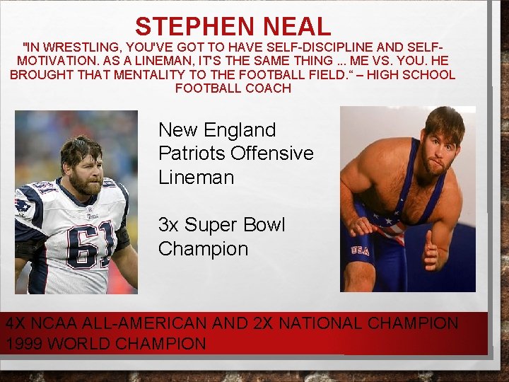 STEPHEN NEAL "IN WRESTLING, YOU'VE GOT TO HAVE SELF-DISCIPLINE AND SELFMOTIVATION. AS A LINEMAN,