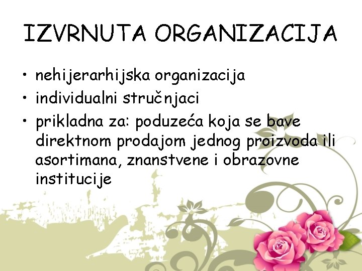 IZVRNUTA ORGANIZACIJA • nehijerarhijska organizacija • individualni stručnjaci • prikladna za: poduzeća koja se