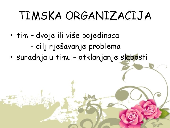 TIMSKA ORGANIZACIJA • tim – dvoje ili više pojedinaca - cilj rješavanje problema •