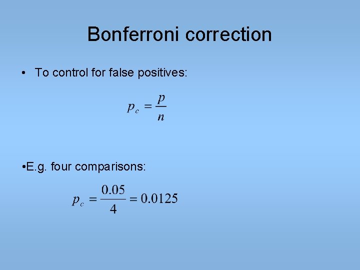 Bonferroni correction • To control for false positives: • E. g. four comparisons: 