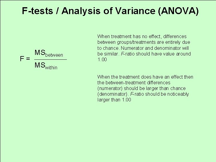 F-tests / Analysis of Variance (ANOVA) F= MSbetween MSwithin When treatment has no effect,