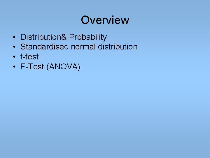 Overview • • Distribution& Probability Standardised normal distribution t-test F-Test (ANOVA) 