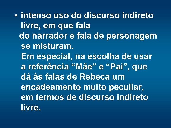  • intenso uso do discurso indireto livre, em que fala do narrador e