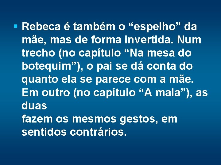 § Rebeca é também o “espelho” da mãe, mas de forma invertida. Num trecho