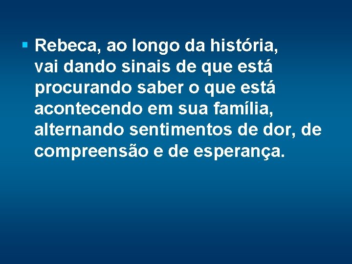 § Rebeca, ao longo da história, vai dando sinais de que está procurando saber