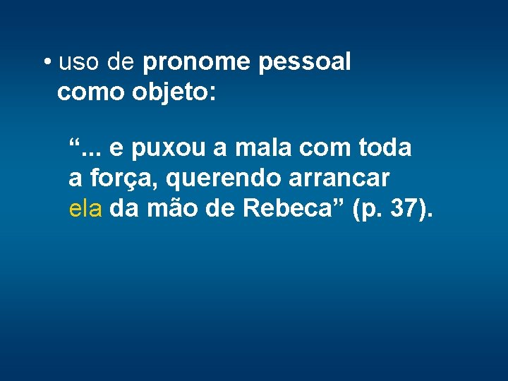  • uso de pronome pessoal como objeto: “. . . e puxou a