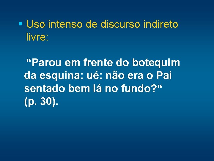 § Uso intenso de discurso indireto livre: “Parou em frente do botequim da esquina: