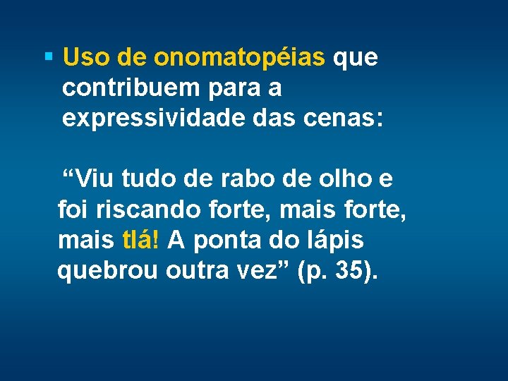 § Uso de onomatopéias que contribuem para a expressividade das cenas: “Viu tudo de