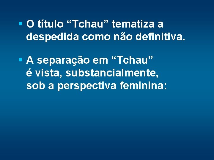 § O título “Tchau” tematiza a despedida como não definitiva. § A separação em