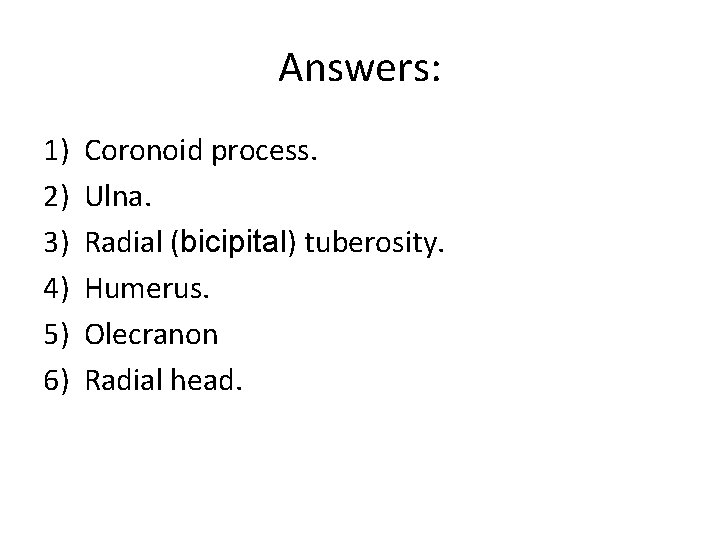 Answers: 1) 2) 3) 4) 5) 6) Coronoid process. Ulna. Radial (bicipital) tuberosity. Humerus.