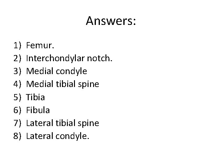 Answers: 1) 2) 3) 4) 5) 6) 7) 8) Femur. Interchondylar notch. Medial condyle