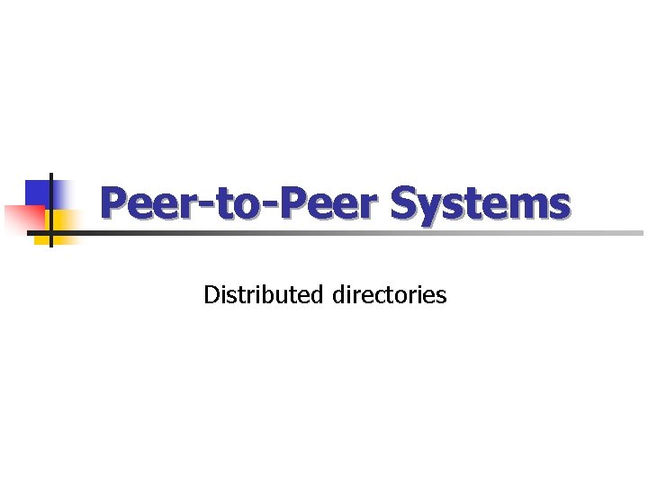 Peer-to-Peer Systems Distributed directories 