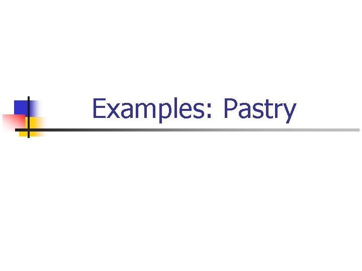 Examples: Pastry 