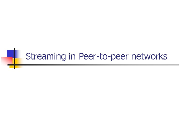 Streaming in Peer-to-peer networks 