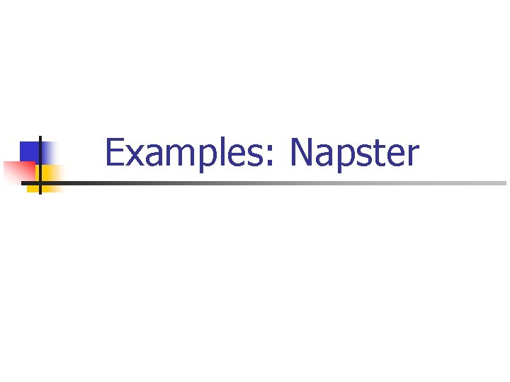 Examples: Napster 