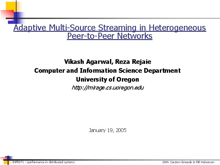 Adaptive Multi-Source Streaming in Heterogeneous Peer-to-Peer Networks Vikash Agarwal, Reza Rejaie Computer and Information