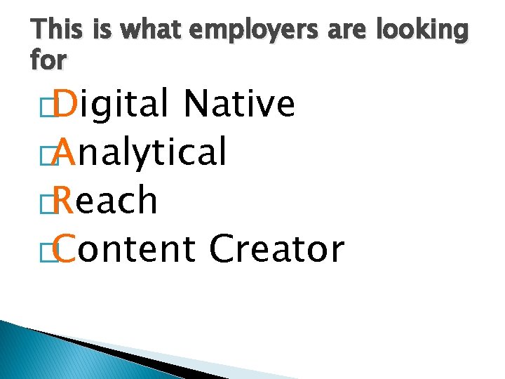 This is what employers are looking for �Digital Native �Analytical �Reach �Content Creator 