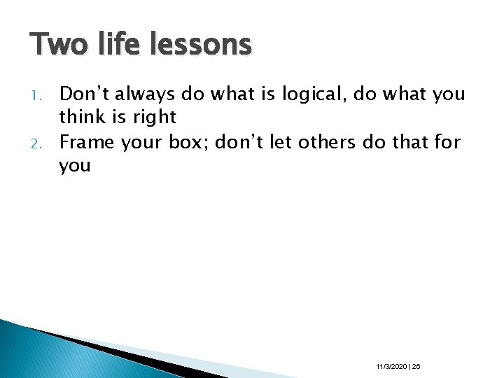 Two life lessons 1. 2. Don’t always do what is logical, do what you