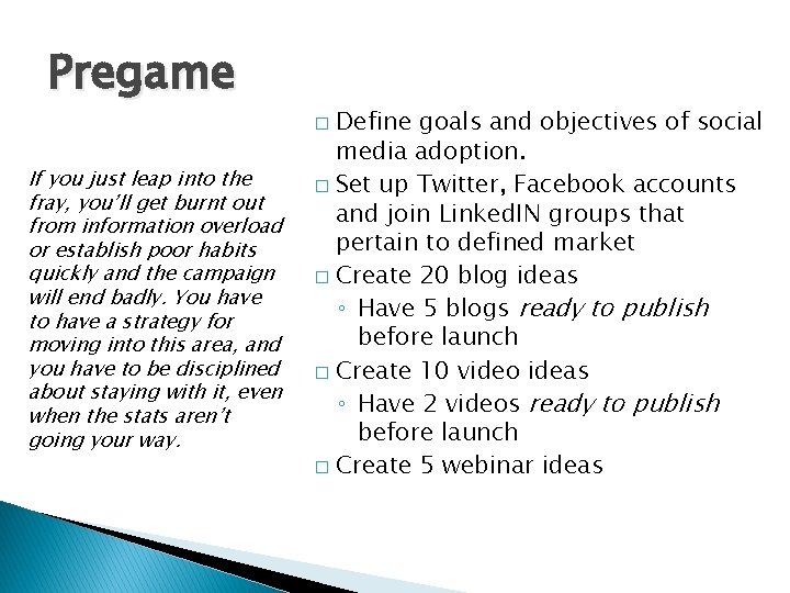 Pregame Define goals and objectives of social media adoption. � Set up Twitter, Facebook