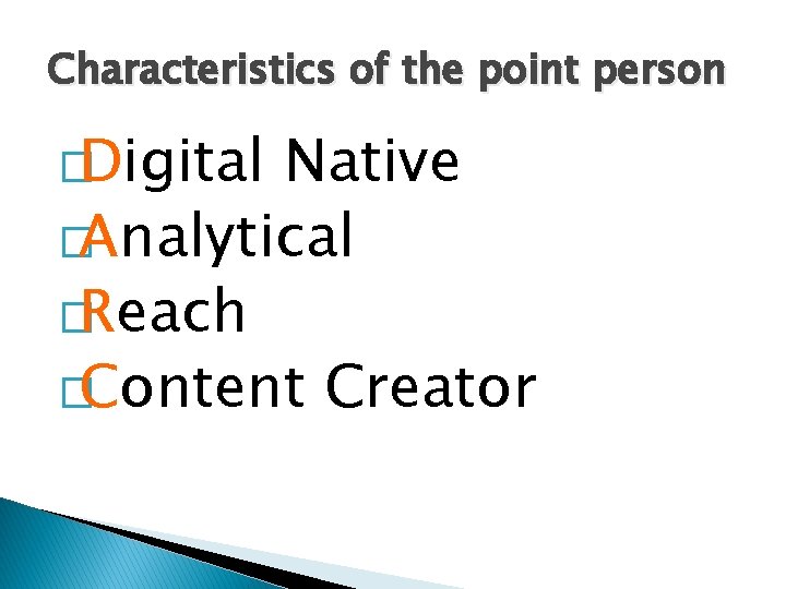Characteristics of the point person �Digital Native �Analytical �Reach �Content Creator 