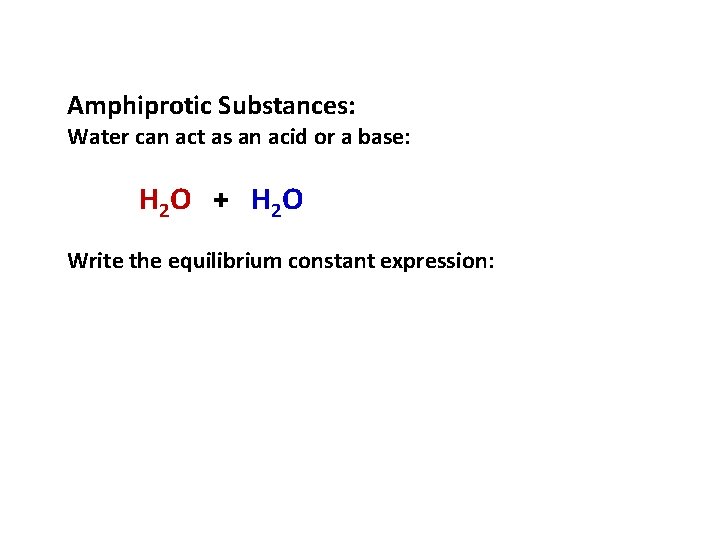 Amphiprotic Substances: Water can act as an acid or a base: H 2 O