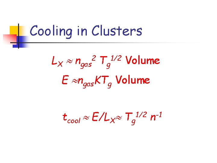 Cooling in Clusters LX ngas 2 Tg 1/2 Volume E ngas. KTg Volume tcool