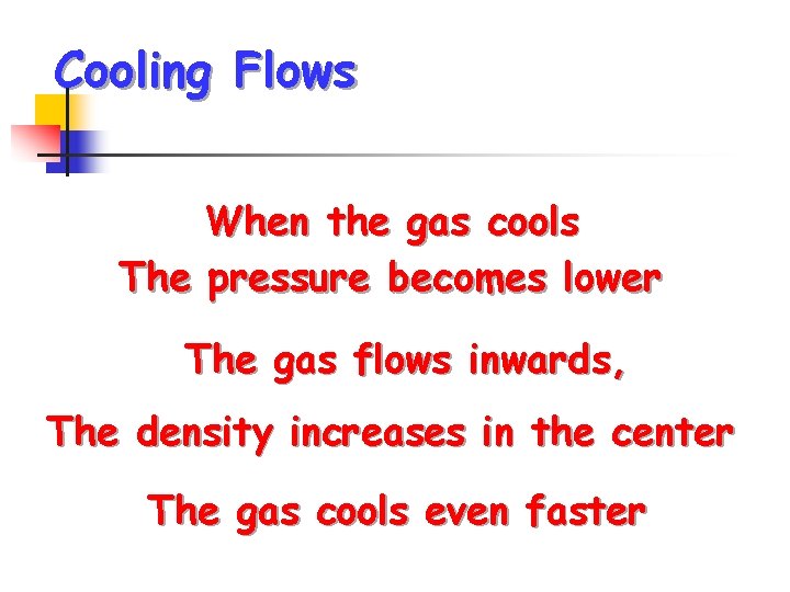 Cooling Flows When the gas cools The pressure becomes lower The gas flows inwards,