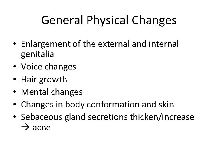 General Physical Changes • Enlargement of the external and internal genitalia • Voice changes