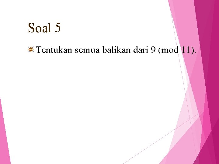 Soal 5 Tentukan semua balikan dari 9 (mod 11). 