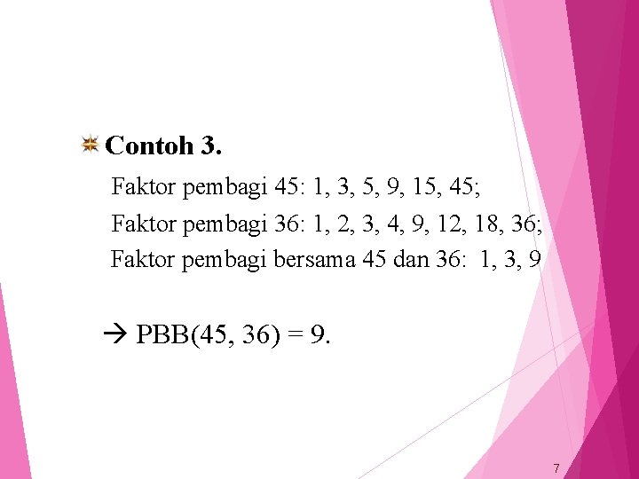 Contoh 3. Faktor pembagi 45: 1, 3, 5, 9, 15, 45; Faktor pembagi 36: