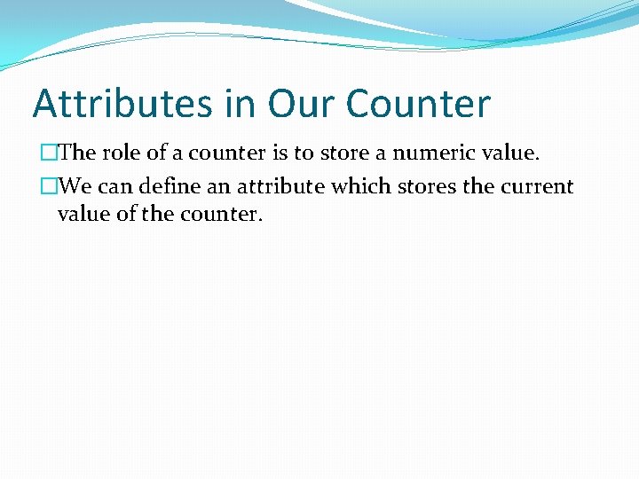 Attributes in Our Counter �The role of a counter is to store a numeric