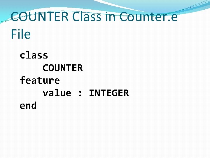 COUNTER Class in Counter. e File class COUNTER feature value : INTEGER end 