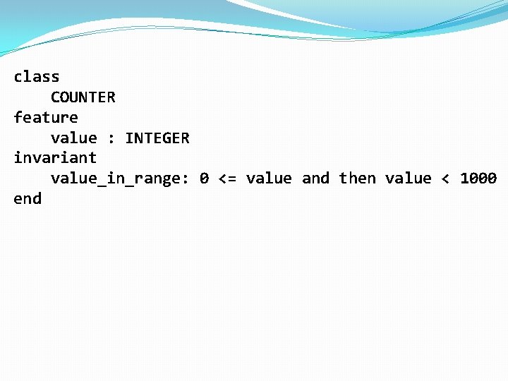class COUNTER feature value : INTEGER invariant value_in_range: 0 <= value and then value