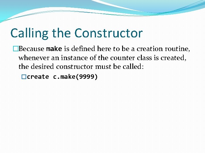 Calling the Constructor �Because make is defined here to be a creation routine, whenever