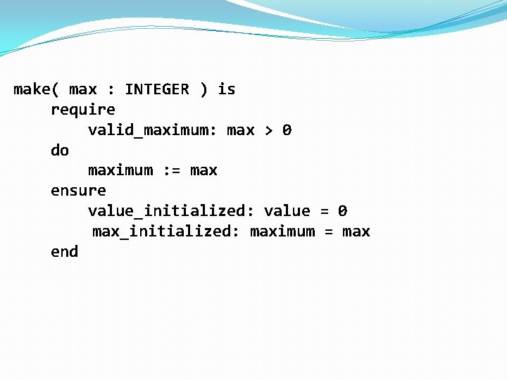 make( max : INTEGER ) is require valid_maximum: max > 0 do maximum :