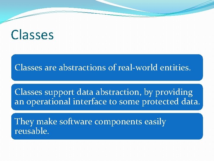 Classes are abstractions of real-world entities. Classes support data abstraction, by providing an operational