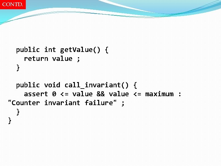 CONTD. public int get. Value() { return value ; } public void call_invariant() {