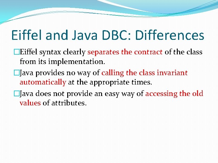 Eiffel and Java DBC: Differences �Eiffel syntax clearly separates the contract of the class