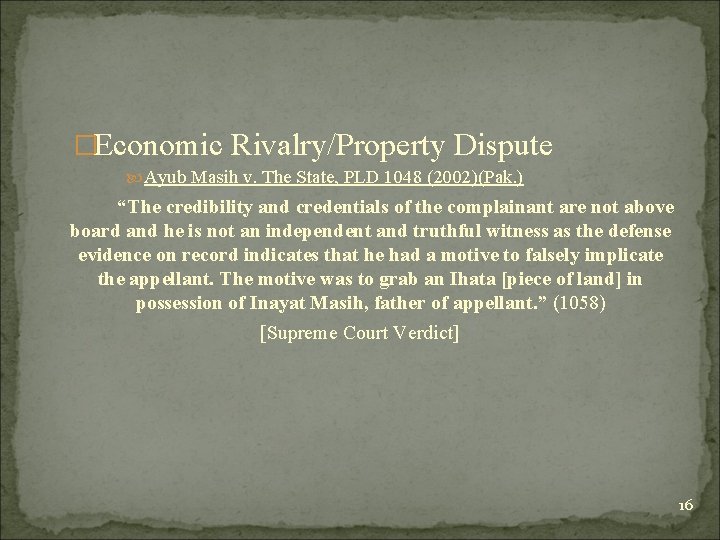 �Economic Rivalry/Property Dispute Ayub Masih v. The State, PLD 1048 (2002)(Pak. ) “The credibility