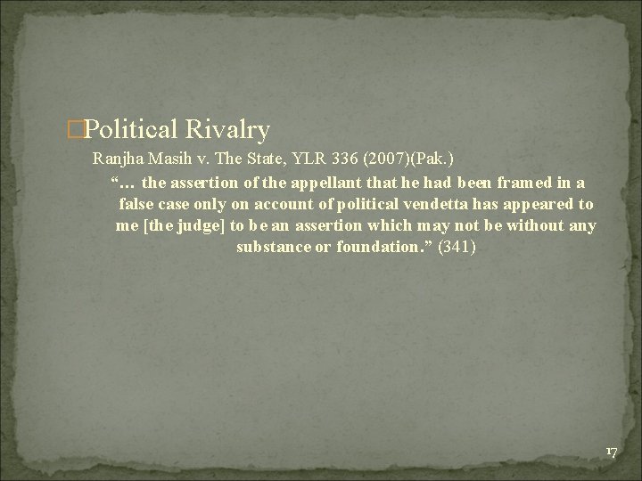 �Political Rivalry Ranjha Masih v. The State, YLR 336 (2007)(Pak. ) “… the assertion