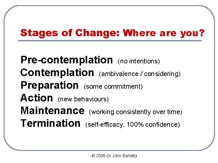 Stages of Change: Where are you? Pre-contemplation (no intentions) Contemplation (ambivalence / considering) Preparation