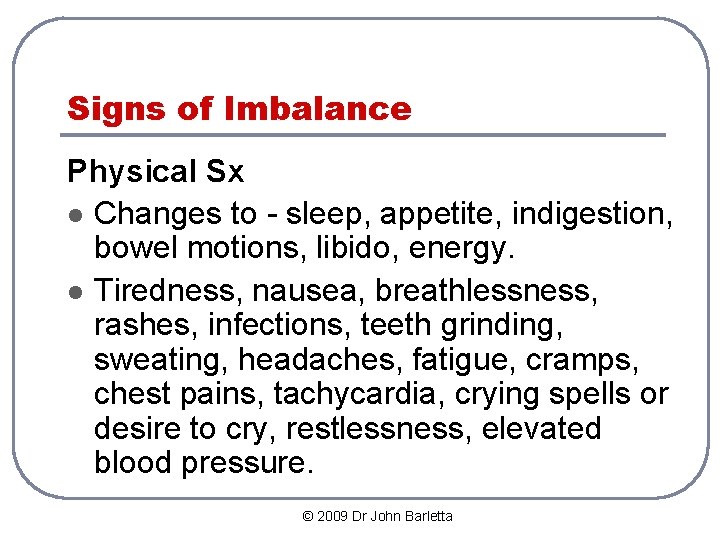 Signs of Imbalance Physical Sx l Changes to - sleep, appetite, indigestion, bowel motions,