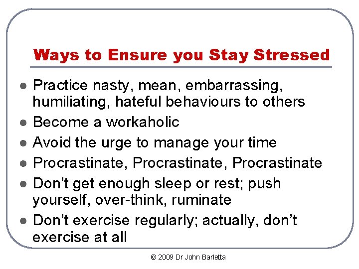 Ways to Ensure you Stay Stressed l l l Practice nasty, mean, embarrassing, humiliating,