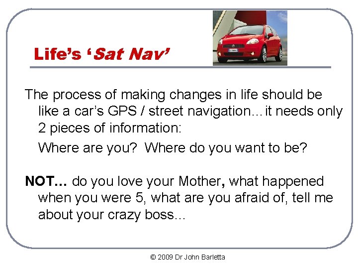 Life’s ‘Sat Nav’ The process of making changes in life should be like a